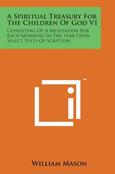 Cover for William Mason · A Spiritual Treasury for the Children of God V1: Consisting of a Meditation for Each Morning in the Year Upon Select Texts of Scripture (Paperback Bog) (2014)