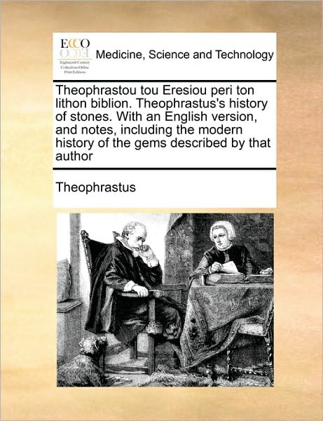 Theophrastou Tou Eresiou Peri Ton Lithon Biblion. Theophrastus's History of Stones. with an English Version, and Notes, Including the Modern History O - Theophrastus - Livros - Gale Ecco, Print Editions - 9781170774007 - 20 de outubro de 2010