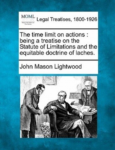 John Mason Lightwood · The Time Limit on Actions: Being a Treatise on the Statute of Limitations and the Equitable Doctrine of Laches. (Paperback Book) (2010)
