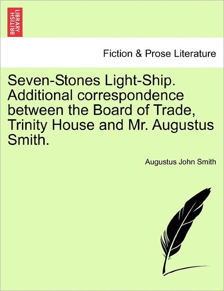 Cover for Augustus John Smith · Seven-stones Light-ship. Additional Correspondence Between the Board of Trade, Trinity House and Mr. Augustus Smith. (Paperback Book) (2011)