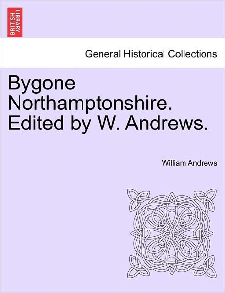 Cover for William Andrews · Bygone Northamptonshire. Edited by W. Andrews. (Paperback Book) (2011)