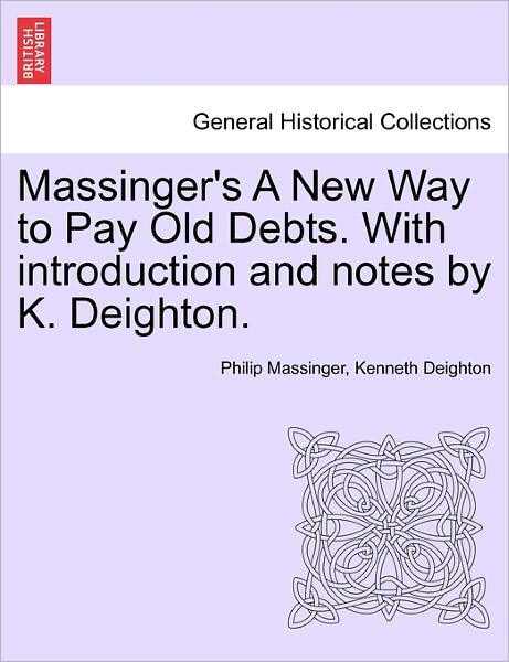 Cover for Philip Massinger · Massinger's a New Way to Pay Old Debts. with Introduction and Notes by K. Deighton. (Paperback Book) (2011)