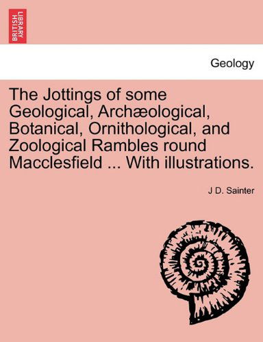 Cover for J D. Sainter · The Jottings of Some Geological, Archæological, Botanical, Ornithological, and Zoological Rambles Round Macclesfield ... with Illustrations. (Paperback Book) (2011)