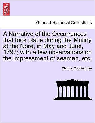 Cover for Charles Cunningham · A Narrative of the Occurrences That Took Place During the Mutiny at the Nore, in May and June, 1797; with a Few Observations on the Impressment of Seame (Paperback Book) (2011)