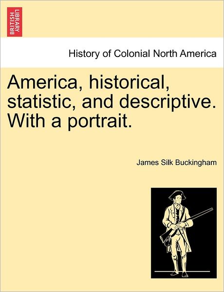 Cover for James Silk Buckingham · America, Historical, Statistic, and Descriptive. with a Portrait. (Paperback Book) (2011)