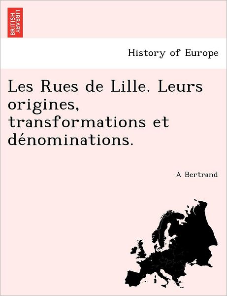 Cover for A Bertrand · Les Rues De Lille. Leurs Origines, Transformations et Denominations. (Paperback Book) [French edition] (2011)