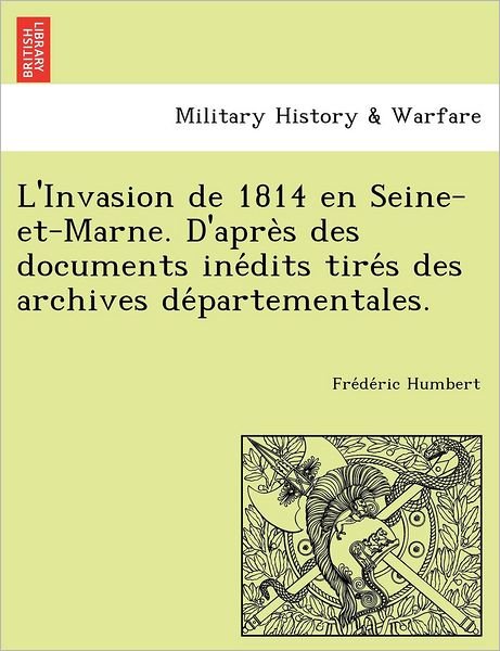 Cover for Fre De Ric Humbert · L'invasion De 1814 en Seine-et-marne. D'apre S Des Documents Ine Dits Tire S Des Archives De Partementales. (Paperback Bog) (2012)