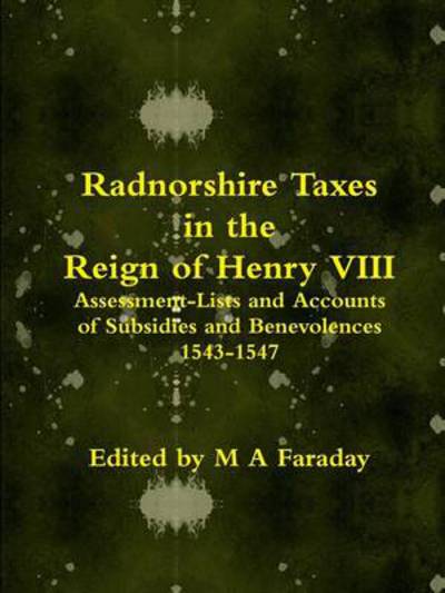 Cover for M a Faraday · Radnorshire Taxes in the Reign of Henry Viii: Assessment-lists and Accounts of Subsidies and Benevolences 1543-1547 (Paperback Book) (2013)