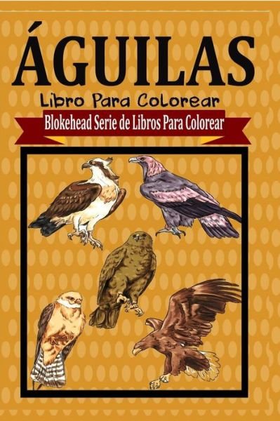 Cover for El Blokehead · Aguilas Libro Para Colorear (Paperback Book) (2020)