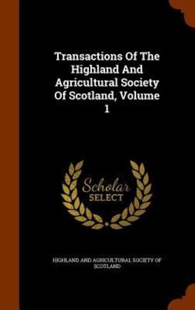 Cover for Highland and Agricultural Society of Sco · Transactions of the Highland and Agricultural Society of Scotland, Volume 1 (Hardcover Book) (2015)