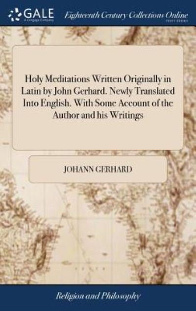 Cover for Johann Gerhard · Holy Meditations Written Originally in Latin by John Gerhard. Newly Translated Into English. with Some Account of the Author and His Writings (Inbunden Bok) (2018)