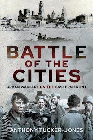 Cover for Anthony Tucker-Jones · Battle of the Cities: Urban Warfare on the Eastern Front (Innbunden bok) (2023)