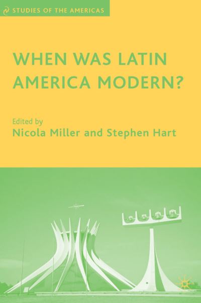 Cover for Nicola Miller · When Was Latin America Modern? - Studies of the Americas (Hardcover Book) [2007 edition] (2007)