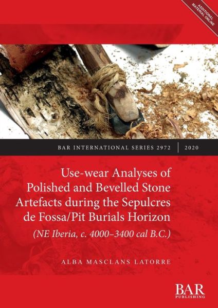 Cover for Alba Masclans Latorre · Use-wear Analyses of Polished and Bevelled Stone Artefacts during the Sepulcres de Fossa/ Pit Burials Horizon (NE Iberia, c. 4000-3400 cal B.C.) - British Archaeological Reports International Series (Bok) (2020)