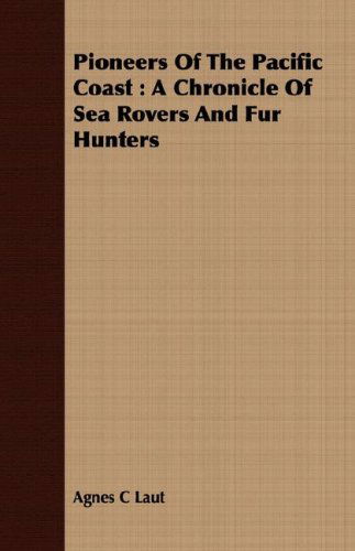 Cover for Agnes C Laut · Pioneers of the Pacific Coast: a Chronicle of Sea Rovers and Fur Hunters (Paperback Book) (2008)