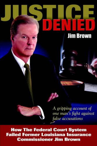 Justice Denied: How the Federal Court System Failed Former Louisiana Insurance Commissioner Jim Brown - Jim Brown - Books - AuthorHouse - 9781418418007 - October 22, 2004