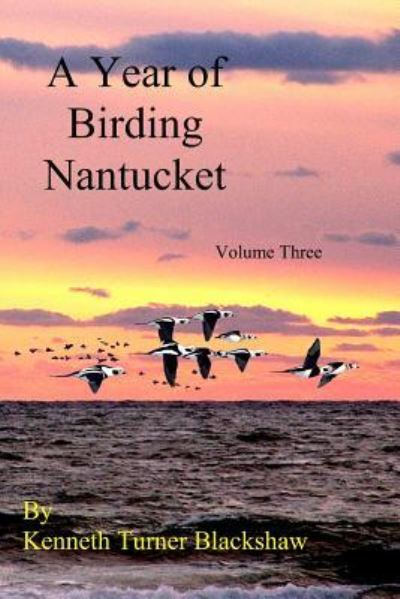 A Year of Birding Nantucket, Vol. 3 - Kenneth Turner Blackshaw - Books - BookSurge Publishing - 9781419680007 - February 4, 2008
