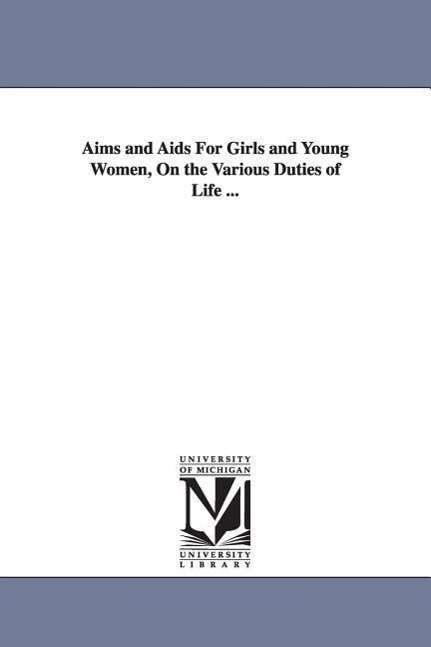 Cover for Michigan Historical Reprint Series · Aims and Aids for Girls and Young Women, on the Various Duties of Life ... (Paperback Book) (2006)