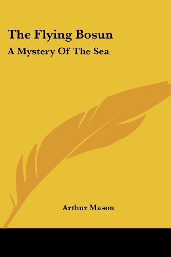 The Flying Bosun: a Mystery of the Sea - Arthur Mason - Books - Kessinger Publishing, LLC - 9781432690007 - June 25, 2007