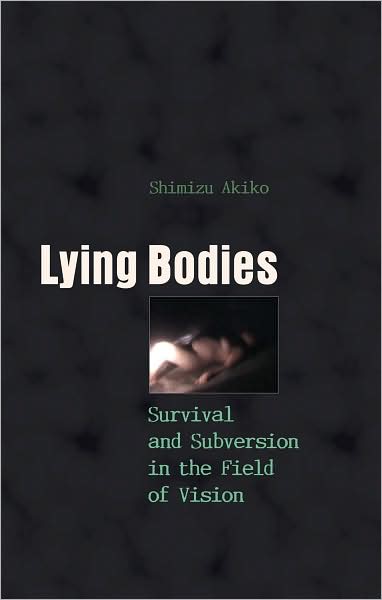 Cover for Akiko Shimizu · Lying Bodies: Survival and Subversion in the Field of Vision - Gender, Sexuality, and Culture (Hardcover Book) [New edition] (2008)