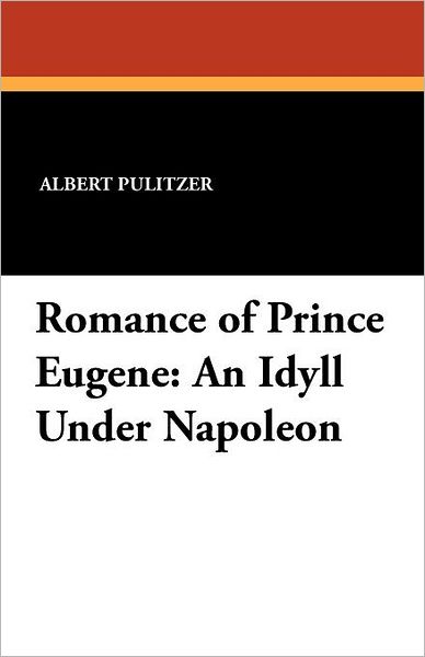 Albert Pulitzer · Romance of Prince Eugene: an Idyll Under Napoleon (Paperback Book) (2024)