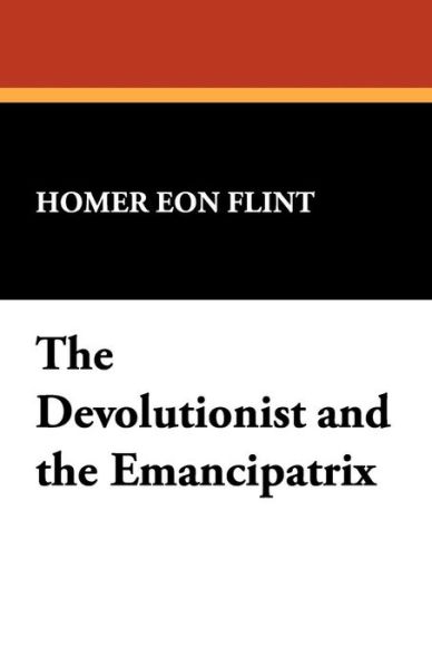 Cover for Homer Eon Flint · The Devolutionist and the Emancipatrix (Paperback Book) (2007)