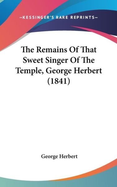 Cover for George Herbert · The Remains of That Sweet Singer of the Temple, George Herbert (1841) (Hardcover Book) (2008)