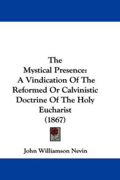 Cover for John Williamson Nevin · The Mystical Presence: a Vindication of the Reformed or Calvinistic Doctrine of the Holy Eucharist (1867) (Paperback Book) (2008)