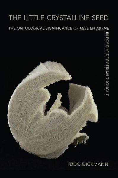 Cover for Iddo Dickmann · The Little Crystalline Seed: The Ontological Significance of Mise en Abyme in Post-Heideggerian Thought - SUNY series, Intersections: Philosophy and Critical Theory (Paperback Book) (2020)