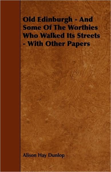 Cover for Alison Hay Dunlop · Old Edinburgh - and Some of the Worthies Who Walked Its Streets - with Other Papers (Paperback Book) (2009)