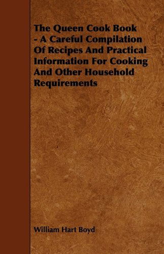 Cover for William Hart Boyd · The Queen Cook Book - a Careful Compilation of Recipes and Practical Information for Cooking and Other Household Requirements (Hardcover Book) (2009)