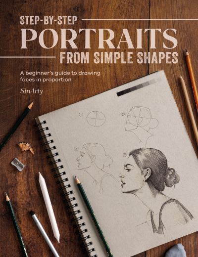 Cover for Satyajit Sinari · Step-By-Step Portraits from Simple Shapes: A Beginner’s Guide to Drawing Faces in Proportion (Paperback Book) (2024)