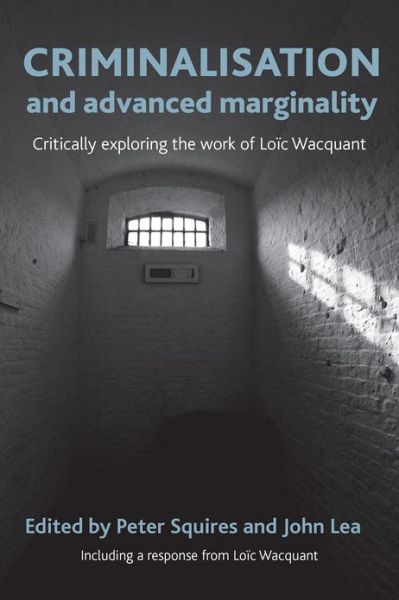 Criminalisation and Advanced Marginality: Critically Exploring the Work of Loic Wacquant - Peter Squires - Livros - Bristol University Press - 9781447300007 - 15 de maio de 2013