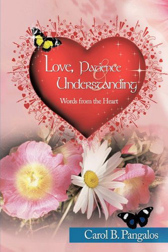 Cover for Carol B. Pangalos · Love, Patience and Understanding - Words from the Heart (Hardcover Book) (2010)