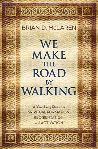 We Make the Road by Walking: A Year-Long Quest for Spiritual Formation, Reorientation, and Activation - Brian D McLaren - Books - Little, Brown & Company - 9781455514007 - June 10, 2014