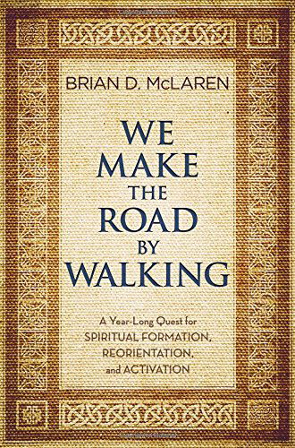 Cover for Brian D McLaren · We Make the Road by Walking: A Year-Long Quest for Spiritual Formation, Reorientation, and Activation (Hardcover Book) (2014)