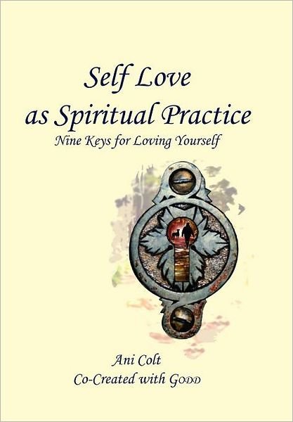 Cover for Co-created with Godd Ani Colt · Self Love As Spiritual Practice: Nine Keys for Loving Yourself (Gebundenes Buch) (2011)