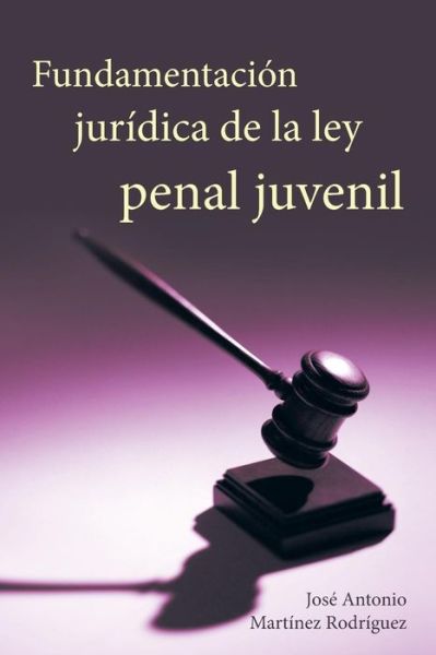 Cover for Jose Antonio Martinez Rodriguez · Fundamentacion Juridica De La Ley Penal Juvenil (Paperback Book) (2013)