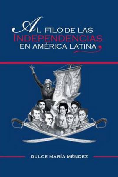 Cover for Dulce Maria Mendez · Al Filo De Las Independencias en America Latina (Pocketbok) (2014)
