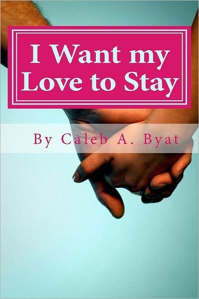 Cover for Caleb A. Byat · I Want My Love to Stay (Paperback Bog) (2011)