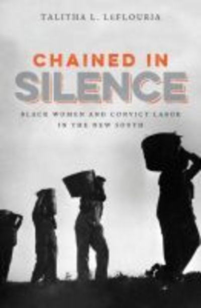 Cover for Talitha L. LeFlouria · Chained in Silence: Black Women and Convict Labor in the New South - Justice, Power and Politics (Paperback Book) (2016)