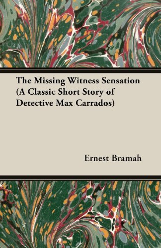The Missing Witness Sensation (A Classic Short Story of Detective Max Carrados) - Ernest Bramah - Kirjat - Moran Press - 9781473305007 - tiistai 14. toukokuuta 2013
