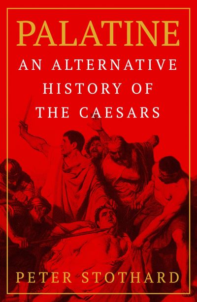 Palatine: An Alternative History of the Caesars - Peter Stothard - Books - Orion - 9781474621007 - April 6, 2023
