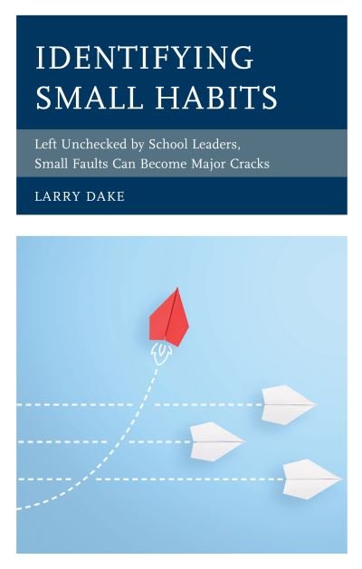 Cover for Dake, Larry, assistant superintendent · Identifying Small Habits: Left Unchecked by School Leaders Small Faults Can Become Major Cracks (Hardcover Book) (2022)