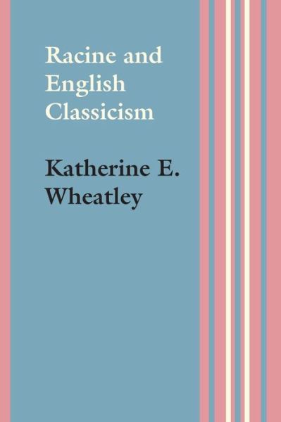 Cover for Katherine E. Wheatley · Racine and English Classicism (Taschenbuch) (2015)