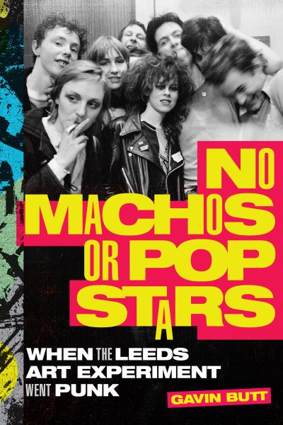 Cover for Gavin Butt · No Machos or Pop Stars: When the Leeds Art Experiment Went Punk (Hardcover Book) (2022)