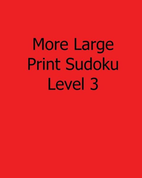 More Large Print Sudoku Level 3: Fun, Large Print Sudoku Puzzles - Terry Wright - Books - Createspace - 9781482525007 - February 12, 2013