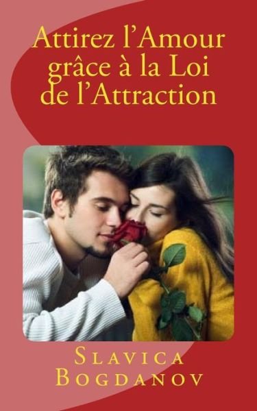 Cover for Slavica Bogdanov · Attirez L'amour Grace a La Loi De L'attraction: Rencontrez L'homme Ou La Femme De Vos Reves (Paperback Book) (2013)