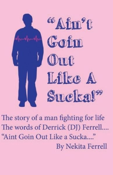 Cover for Nekita Ferrell · Ain't Going out Like a Sucka: the Words of Derrick J. Ferrell (Pocketbok) (2013)
