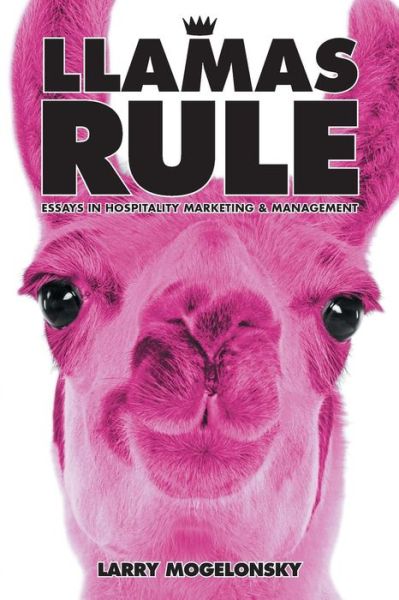 Cover for Larry Mogelonsky · Llamas Rule: Essays in Hospitality Marketing and Management (Paperback Book) (2013)